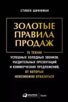 Золотые правила продаж: 75 техник успешных холодных звонков, убедительных презентаций и коммерческих предложений, от которых невозможно отказаться. Шиффман С