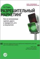 Годин Сет "Разрешительный маркетинг: Как из незнакомца сделать друга и превратить его в покупателя - электронная книга"