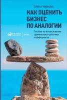 Чиркова Елена "Как оценить бизнес по аналогии: Пособие по использованию сравнительных рыночных коэффициентов - электронная книга"