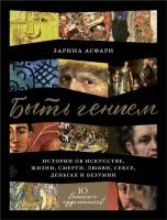 Зарина Асфари "Электронная текстовая книга - Быть гением: Истории об искусстве, жизни, смерти, любви, сексе, деньгах и безумии"