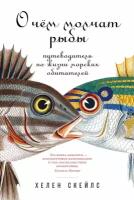 Хелен Скейлс "Электронная текстовая книга - О чем молчат рыбы: Путеводитель по жизни морских обитателей"