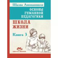 Амонашвили Ш.А. "Основы гуманной педагогики. Книга 3. Школа жизни"