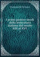 I primi quattro secoli della letteratura Italiana dal secolo XIII al XVI . 2