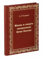 Сухарев Алексей Григорьевич "Жизнь и смерть священника Илии Попова. А.Г. Сухарев"