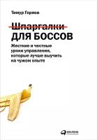 Горяев Тимур "Шпаргалки для боссов: Жесткие и честные уроки управления, которые лучше выучить на чужом опыте - электронная книга"