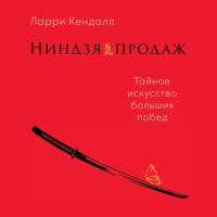 Ларри Кендалл "Аудиокнига - Ниндзя продаж: Тайное искусство больших побед"