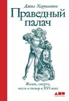 Джоэл Харрингтон "Праведный палач: Жизнь, смерть, честь и позор в XVI веке - электронная книга"