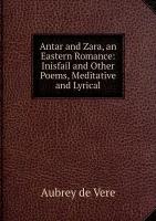 Antar and Zara, an Eastern Romance: Inisfail and Other Poems, Meditative and Lyrical