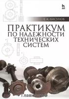 Лисунов Евгений Алексеевич "Практикум по надежности технических систем. Учебное пособие. Гриф УМО вузов России"