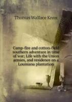 Camp-fire and cotton-field southern adventure in time of war; Life with the Union armies, and residence on a Louisiana plantation