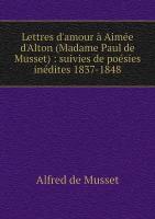 Lettres d'amour à Aimée d'Alton (Madame Paul de Musset): suivies de poésies inédites 1837-1848