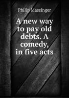 A new way to pay old debts. A comedy, in five acts