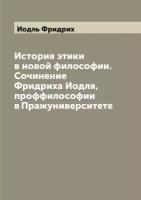 История этики в новой философии. Сочинение Фридриха Иодля, проффилософии в Пражуниверситете