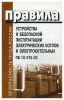 Правила устройства и безопасной эксплуатации электрических котлов и электрокотельных. ПБ 10-575-03