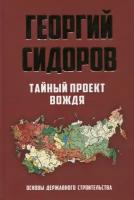 Сидоров Г.А. "Тайный проект вождя. Основы державного строительства"