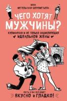 Книга Чего хотят мужчины? Кулинарная и не только энциклопедия идеальной жены (Инна Метельская-Шереметьева)