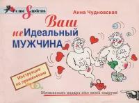 Книга: Ваш (не) идеальный мужчина. Инструкция по применению / Анна Чудновская