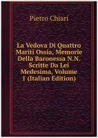 La Vedova Di Quattro Mariti Ossia, Memorie Della Baronessa N. N. Scritte Da Lei Medesima, Volume 1 (Italian Edition)