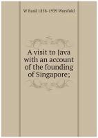 A visit to Java with an account of the founding of Singapore