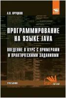 Программирование на языке Java. Введение в курс с примерами и практическими заданиями. Учебник