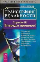 Трансерфинг реальности: Ступень III: Вперед в прошлое!