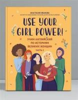 Иванова А. "Use your Girl Power!: учим английский по историям великих женщин. Часть 2"