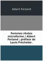 Femmes rêvées microforme / Albert Ferland; préface de Louis Fréchette