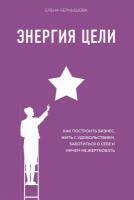 Энергия Цели Как построить бизнес, жить с удовольствием, заботиться о себе и ничем не жертвовать