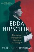 Caroline Moorehead - Edda Mussolini. The Most Dangerous Woman in Europe
