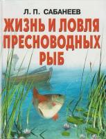 Книга: Жизнь и ловля пресноводных рыб / Сабанеев Л.П