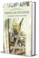 Жизнь как праздник. Книга рецептов и декора на все сезоны