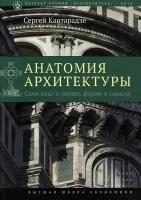 Анатомия архитектуры. Семь книг о логике, форме и смысле | Кавтарадзе Сергей Юрьевич