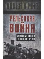 Рельсовая война. Железные дороги в военное время