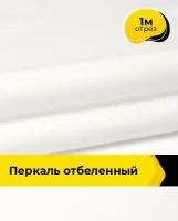 Ткань для шитья и рукоделия Перкаль отбеленный 1 м * 220 см, белый 001