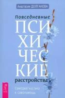 Повседневные психические расстройства. Самодиагностика и самопомощь | Долганова Анастасия