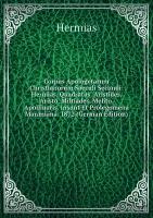 Corpus Apologetarum Christianorum Saeculi Secundi: Hermias. Quadratus. Aristides. Aristo. Miltiades. Melito. Apollinaris. Insunt Et Prolegomena Maraniana. 1872 (German Edition)