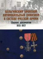 А. Васильев - Бельгийский броневой автомобильный дивизион в составе русской армии. Сборник документов 1915–1917 гг