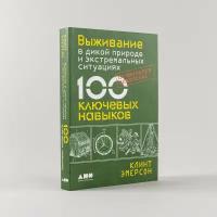 Выживание в дикой природе и экстремальных ситуациях по методике спецслужб. 100 ключевых навыков