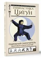 Минь Лао "Гимнастика Цигун. Подробный самоучитель здоровья и долголетия"