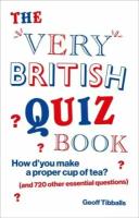 Geoff Tibballs - The Very British Quiz Book. How d’you make a proper cup of tea? and 720 other essential questions