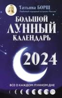 Большой лунный календарь на 2024 год: все о каждом лунном дне / Борщ Т. Ю