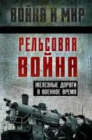 Рельсовая война. Железные дороги в военное время