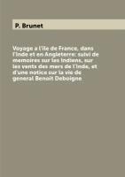 Voyage a l'ile de France, dans l'Inde et en Angleterre: suivi de memoires sur les Indiens, sur les vents des mers de l'Inde, et d'une notice sur la vie de general Benoit Deboigne