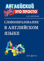 АнглЭтоПросто Словообразование в англ.яз. Краткий спр. (Нагорная А.В.)