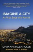 Mark Vanhoenacker - Imagine a City. A Pilot Sees the World