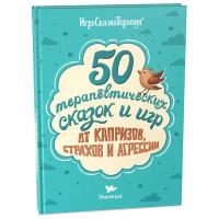 Книга с советами психологов. 50 полезных терапевтических сказок и игр от капризов, страхов и агрессии. Книги по воспитанию детей. Психология для детей от 2 до 5 лет и их родителей