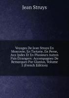 Voyages De Jean Struys En Moscovie, En Tartarie, En Perse, Aux Indes Et En Plusieurs Autres Païs Étrangers: Accompagnez De Remarques Par Glanius, Volume 1 (French Edition)