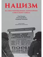 Нацизм на оккупированных территориях Советского Союза. 2-е изд, перераб. и доп