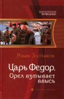 Роман Злотников - Царь Федор. Орел взмывает ввысь