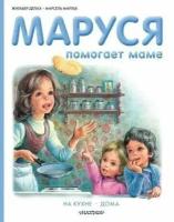 Марлье М, Делаэ Ж. "Маруся помогает маме. На кухне. Дома"